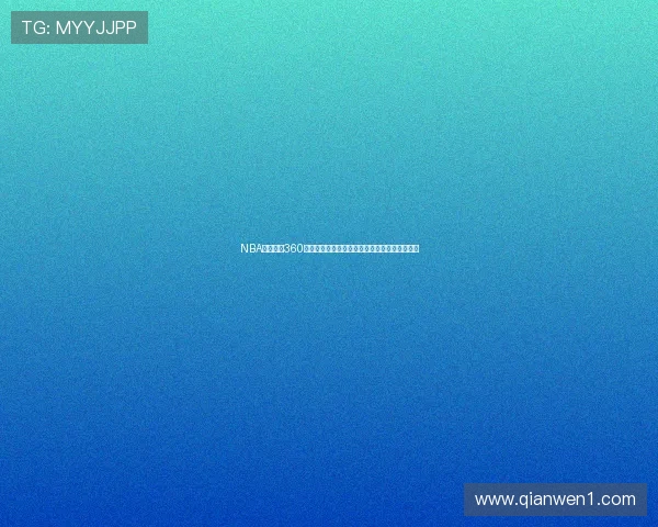 NBA绿色直播360带你畅享高清流畅篮球赛事盛宴精彩不断免费看